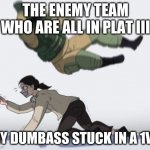 Rainbow Six Siege Meme | THE ENEMY TEAM WHO ARE ALL IN PLAT III; MY DUMBASS STUCK IN A 1V5 | image tagged in rainbow six siege meme,r6,meme,hostage | made w/ Imgflip meme maker