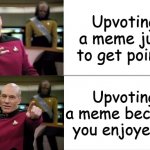 Captain Picard Drake meme | Upvoting a meme just to get points; Upvoting a meme because you enjoyed it | image tagged in captain picard drake meme | made w/ Imgflip meme maker