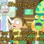 I apologize if this has been done before but this is all my brain is capable of this early in the morning... | Short legs? That just sounds like walking with extra steps. | image tagged in that just sounds like with extra steps,dad joke,bad pun | made w/ Imgflip meme maker