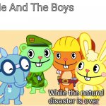 Me And The Boys (HTF) | Me And The Boys; While the natural disaster is over | image tagged in me and the boys htf,memes,me and the boys | made w/ Imgflip meme maker