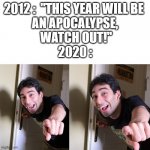 Coming for Mocking v2 | 2012 :  "THIS YEAR WILL BE 
AN APOCALYPSE,
 WATCH OUT!"

2020 : | image tagged in coming for mocking v2 | made w/ Imgflip meme maker