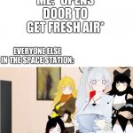 i dont think this is how you use the template... | ME: *OPENS DOOR TO GET FRESH AIR*; EVERYONE ELSE IN THE SPACE STATION: | image tagged in rwby disgusted | made w/ Imgflip meme maker