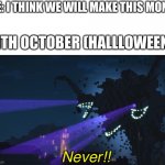 Wither Storm will prob form this month :/ | ME: I THINK WE WILL MAKE THIS MONT-; 31TH OCTOBER (HALLLOWEEN):; Never!! | image tagged in wither storm minecraft story mode,2020,halloween,october | made w/ Imgflip meme maker