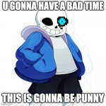 Sans Undertale | U GONNA HAVE A BAD TIME THIS IS GONNA BE PUNNY | image tagged in sans undertale | made w/ Imgflip meme maker