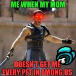 ARE YOU NOT SPORTS ENTERTAINED? | ME WHEN MY MOM; DOESN'T GET ME EVERY PET IN AMONG US | image tagged in are you not sports entertained | made w/ Imgflip meme maker