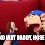 no way daddy, hose | NO WAY DADDY, HOSE | image tagged in gifs,jeffy | made w/ Imgflip video-to-gif maker