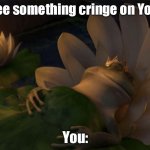 Shrek frog dying | *you see something cringe on Youtube*; You: | image tagged in shrek frog dying,youtube,lol so funny | made w/ Imgflip meme maker