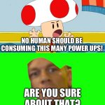 You sure about that Toad? | ARE YOU SURE ABOUT THAT? | image tagged in toad advice | made w/ Imgflip meme maker