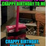 Birthday Cake | CRAPPY BIRTHDAY TO ME; CRAPPY BIRTHDAY TO ME; CRAPPY BIRTHDAY, THIS SU-UCKS; CRAPPY BIRTHDAY TO ME | image tagged in birthday cake | made w/ Imgflip meme maker