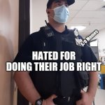 You know that's the truth | SECURITY - NEVER APPRECIATED UNTIL NEEDED; HATED FOR DOING THEIR JOB RIGHT; S/O Memes | image tagged in security guard | made w/ Imgflip meme maker