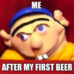 Jeffy | ME; AFTER MY FIRST BEER | image tagged in jeffy,lol so funny | made w/ Imgflip meme maker