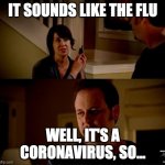 well he's a guy so... | IT SOUNDS LIKE THE FLU; WELL, IT'S A CORONAVIRUS, SO... | image tagged in well he's a guy so | made w/ Imgflip meme maker