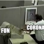 man destroys computer | CORONAVIRUS; FUN | image tagged in man destroys computer | made w/ Imgflip meme maker