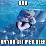 Fim De Semana Meme | BOB CAN YOU GET ME A BEER? | image tagged in memes,fim de semana | made w/ Imgflip meme maker