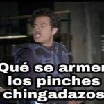 Que se armen los pinches chingadazos