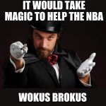Household Magician | IT WOULD TAKE MAGIC TO HELP THE NBA; WOKUS BROKUS | image tagged in household magician | made w/ Imgflip meme maker