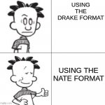 Use Nate, people | USING THE DRAKE FORMAT; USING THE NATE FORMAT | image tagged in big nate | made w/ Imgflip meme maker