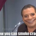 now you can smoke crack meme