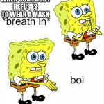 But why thoo | WHEN SOMEBODY REFUSES TO WEAR A MASK | image tagged in boi spongebob | made w/ Imgflip meme maker