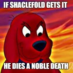 pissed off clifford | IF SHACLEFOLD GETS IT; HE DIES A NOBLE DEATH | image tagged in evil clifford,cliffordthebigreddog,bioshock | made w/ Imgflip meme maker