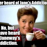 Captain Janeway Coffee Cup | Ever heard of Jane's Addiction? No, but I have heard of Janeway's Addiction. | image tagged in captain janeway coffee cup,star trek,coffee,memes | made w/ Imgflip meme maker