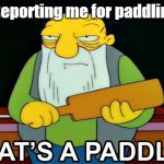 That's a Paddlin' | Reporting me for paddlin' | image tagged in paddalin,the simpsons,memes | made w/ Imgflip meme maker