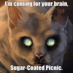 Sugar-Coated Picnic | I'm coming for your brain, Sugar-Coated Picnic. | image tagged in zombie cat,halloween | made w/ Imgflip meme maker