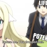 My potential | LIFE:; ME:; -Christina Oliveira; POTENTIAL | image tagged in you dropped this,fairy tail,life,anime,emo,life sucks | made w/ Imgflip meme maker