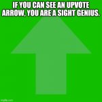 This isn't begging. Test your Site Eyes OUT!! | IF YOU CAN SEE AN UPVOTE ARROW, YOU ARE A SIGHT GENIUS. I KNOW YOU WILL CHEAT ON THIS. IT WILL NOT BE IN THE DESCRIPTION. | image tagged in imgflip upvote,memes,funny,gifs,upvotes | made w/ Imgflip meme maker