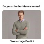 etwas cringe brudi