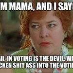 Waterboy Kathy Bates Devil | I’M MAMA, AND I SAYS; MAIL  IN VOTING IS THE DEVIL. WALK YOUR CHICKEN SHIT ASS INTO THE VOTING BOOTH. | image tagged in waterboy kathy bates devil | made w/ Imgflip meme maker