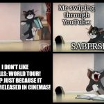 I don't like Saberspark any more... | Me swiping through YouTube:; SABERSPARK; I DON'T LIKE TROLLS: WORLD TOUR!
WHY? JUST BECAUSE IT WASN'T RELEASED IN CINEMAS! | image tagged in tom and jerry book | made w/ Imgflip meme maker