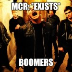My chemical romance | MCR: *EXISTS*; BOOMERS | image tagged in my chemical romance | made w/ Imgflip meme maker