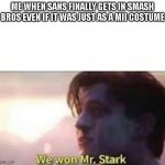 we won mr stark | ME WHEN SANS FINALLY GETS IN SMASH BROS EVEN IF IT WAS JUST AS A MII COSTUME | image tagged in we won mr stark,memes,undertale,super smash bros | made w/ Imgflip meme maker