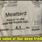 Sounds like the name of a fast food joint. | Nothing like some of that deep fried meat bird. | image tagged in mildly funny | made w/ Imgflip meme maker