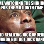 Jack Daniels Isn't Bourbon | ME WATCHING THE SHINING FOR THE MILLIONTH TIME; AND REALIZING JACK ORDERED BOURBON BUT GOT JACK DANIELS. | image tagged in the shining dude,whiskey,ocd | made w/ Imgflip meme maker