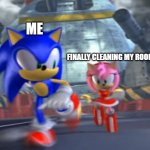 Amy Chasing Sonic | ME; FINALLY CLEANING MY ROOM | image tagged in amy chasing sonic | made w/ Imgflip meme maker