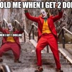 Joker stairs small and big | 17 YR OLD ME WHEN I GET 2 DOLLARS; 2 YR OLD ME WHEN I GET 1 DOLLAR | image tagged in joker stairs small and big | made w/ Imgflip meme maker