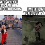 Good/Bad Disney World | IMGFLIP WHEN TOXIC USERS CAME:; IMGFLIP WHEN IT FIRST CAME OUT WITH NO TOXIC USERS: | image tagged in good/bad disney world | made w/ Imgflip meme maker