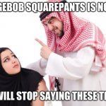 It is hard to discuss some topics peacefully | SPONGEBOB SQUAREPANTS IS NOT GAY; YOU WILL STOP SAYING THESE THINGS | image tagged in islam,spongebob squarepants is not gay,who really cares,ok i liked the picture so i made a meme,listen you,just for fun | made w/ Imgflip meme maker