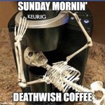 Coffee and Scream | SUNDAY MORNIN'; DEATHWISH COFFEE | image tagged in coffee and scream,coffee,spooky skeleton | made w/ Imgflip meme maker
