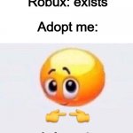 is for me | Robux: exists; Adopt me: | image tagged in is for me,roblox,adopt me | made w/ Imgflip meme maker