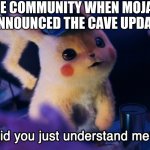 Did u understand me? | THE COMMUNITY WHEN MOJANG ANNOUNCED THE CAVE UPDATE | image tagged in did u understand me,minecraft | made w/ Imgflip meme maker