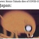 :( | news: Kenzo Takada dies of COVID-19. Japan: | image tagged in memes,coronavirus,covid-19,not funny,we're all doomed | made w/ Imgflip meme maker