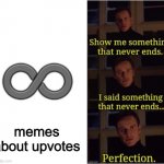 Upvote-related posts are always getting on the front page... | ♾️; memes about upvotes | image tagged in perfection,memes,funny,upvotes,upvote if you agree,so true memes | made w/ Imgflip meme maker
