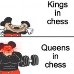 Kings in chess are trash! | Kings in chess; Queens in chess | image tagged in buff mokey,funny memes,memes,meme,hot memes,relatable | made w/ Imgflip meme maker