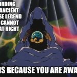 I learn something new every time I watch anime | ACCORDING TO AN ANCIENT JAPANESE LEGEND IF YOU CANNOT SLEEP AT NIGHT; IT IS BECAUSE YOU ARE AWAKE | image tagged in asian mystic,japanese legend,sleep,insomnia | made w/ Imgflip meme maker
