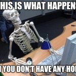 Skeleton at desk/computer/work | THIS IS WHAT HAPPENS; WHEN YOU DON'T HAVE ANY HOBBIES | image tagged in skeleton at desk/computer/work | made w/ Imgflip meme maker