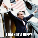 Nixon | I AM NOT A HIPPY | image tagged in nixon | made w/ Imgflip meme maker