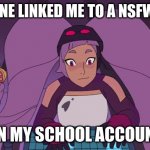 I really wish context was given and that they didn't just go around linking people to nsfw memes | SOMEONE LINKED ME TO A NSFW MEME; ON MY SCHOOL ACCOUNT | image tagged in entrapta computer | made w/ Imgflip meme maker